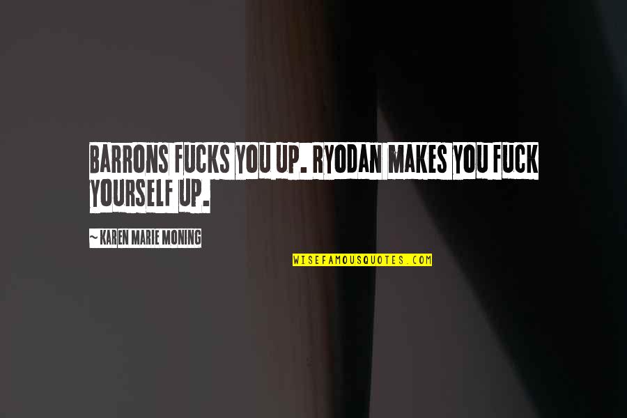 Inele Logodna Quotes By Karen Marie Moning: Barrons fucks you up. Ryodan makes you fuck Inele Logodna Quotes By Karen Marie Moning: Barrons fucks you up. Ryodan makes you fuck