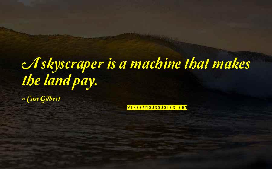 Inelectra Quotes By Cass Gilbert: A skyscraper is a machine that makes the Inelectra Quotes By Cass Gilbert: A skyscraper is a machine that makes the