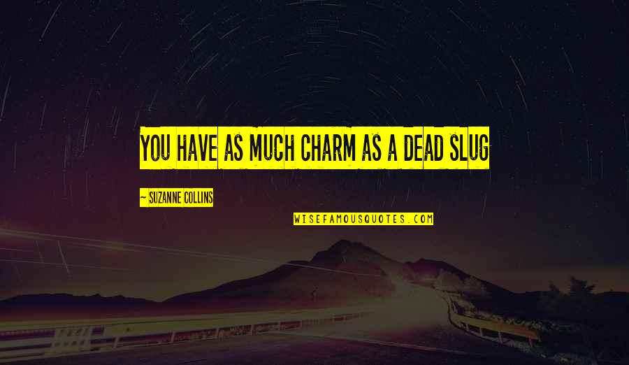 Inelectra Quotes By Suzanne Collins: You have as much charm as a dead Inelectra Quotes By Suzanne Collins: You have as much charm as a dead