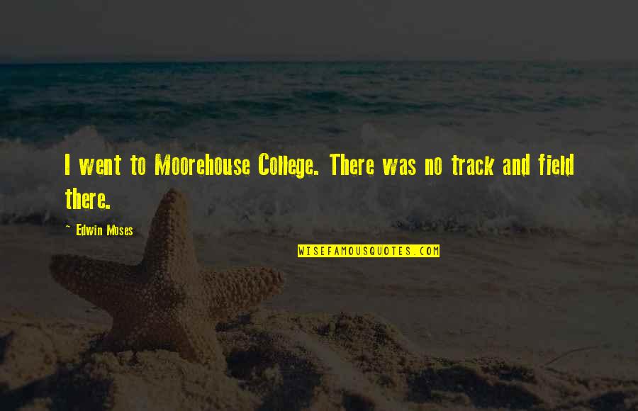 Inelegance Stye Quotes By Edwin Moses: I went to Moorehouse College. There was no
