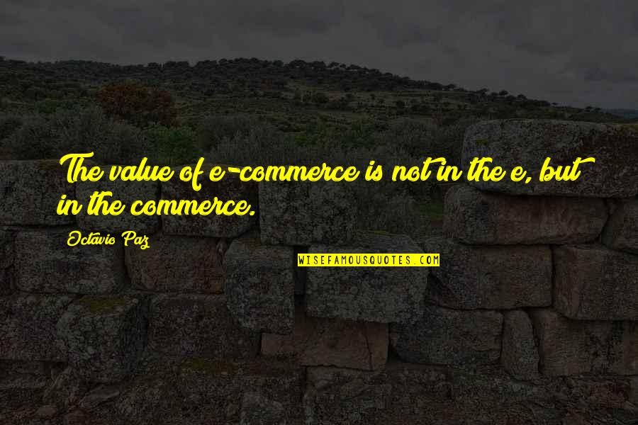 Inelegantly Quotes By Octavio Paz: The value of e-commerce is not in the