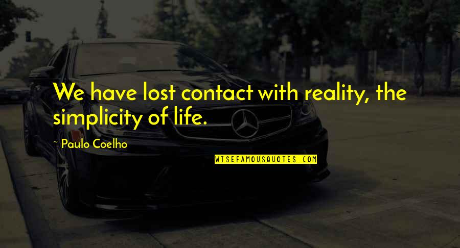 Ineligible Quotes By Paulo Coelho: We have lost contact with reality, the simplicity