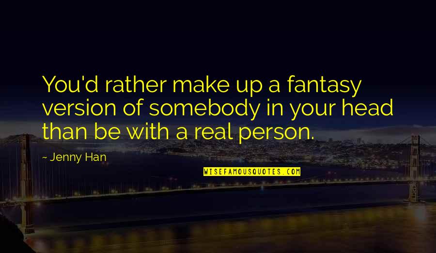 Ineluctability Quotes By Jenny Han: You'd rather make up a fantasy version of