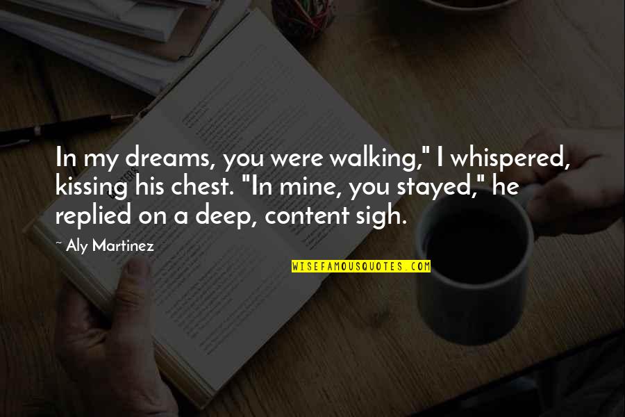 Ineluctable Modality Quotes By Aly Martinez: In my dreams, you were walking," I whispered,
