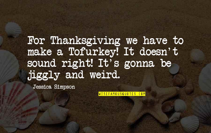 Ineluctable Quotes By Jessica Simpson: For Thanksgiving we have to make a Tofurkey!