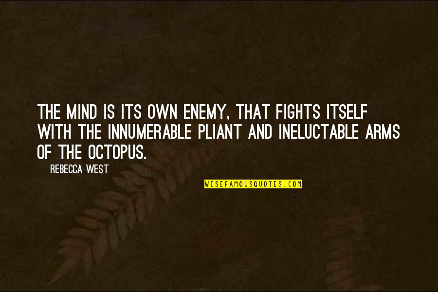 Ineluctable Quotes By Rebecca West: The mind is its own enemy, that fights