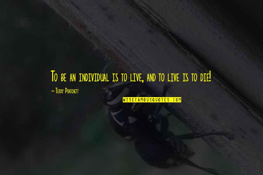 Ineluctable Quotes By Terry Pratchett: To be an individual is to live, and