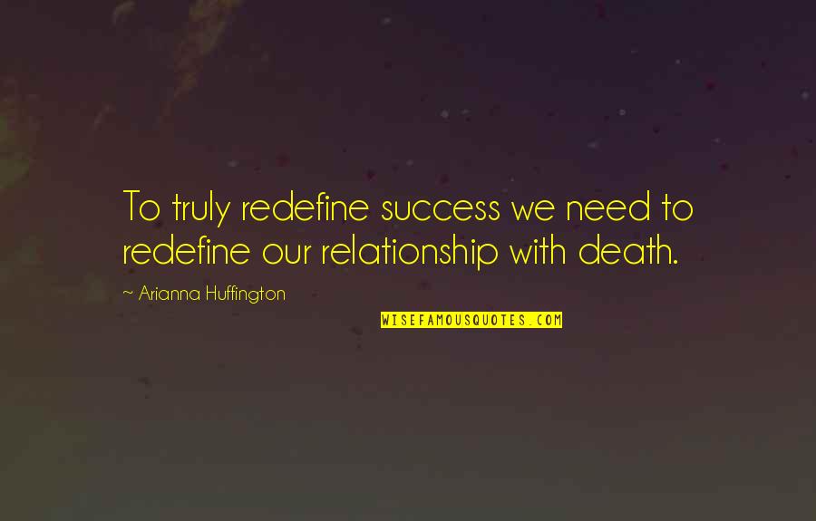 Ineludible Que Quotes By Arianna Huffington: To truly redefine success we need to redefine Ineludible Que Quotes By Arianna Huffington: To truly redefine success we need to redefine