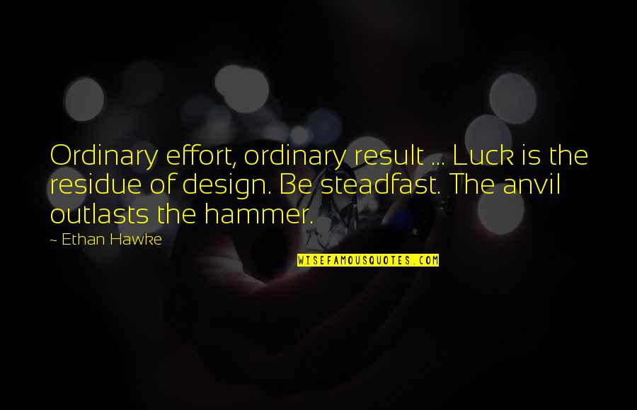 Inemtis Quotes By Ethan Hawke: Ordinary effort, ordinary result ... Luck is the