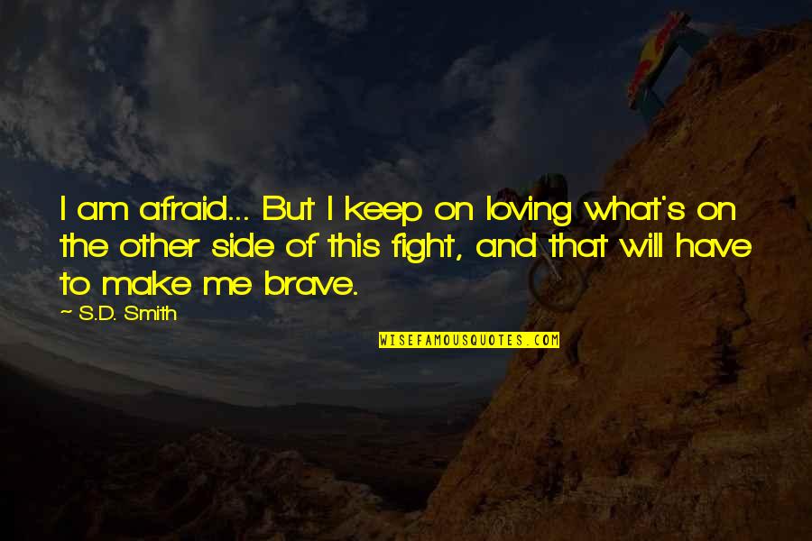 Ineptas Quotes By S.D. Smith: I am afraid... But I keep on loving Ineptas Quotes By S.D. Smith: I am afraid... But I keep on loving