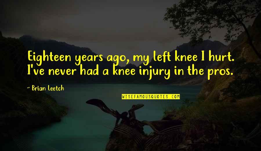 Ineptitude In A Sentence Quotes By Brian Leetch: Eighteen years ago, my left knee I hurt.