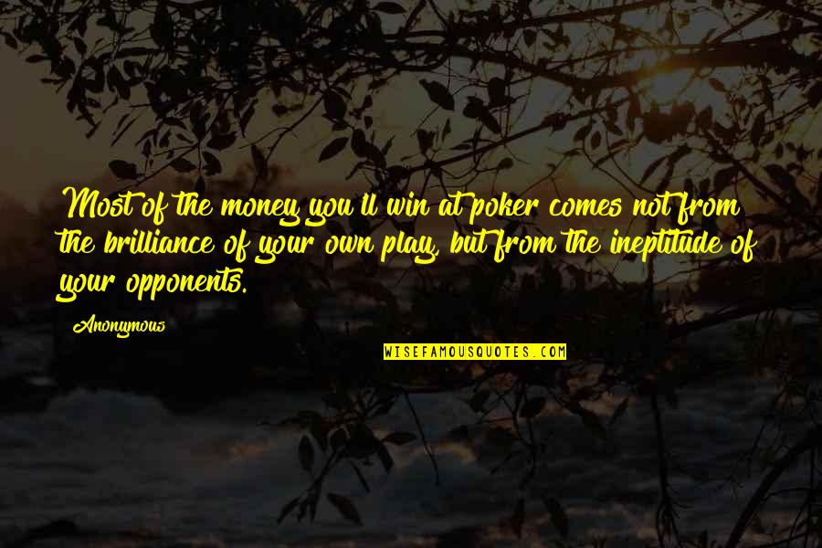 Ineptitude Quotes By Anonymous: Most of the money you'll win at poker