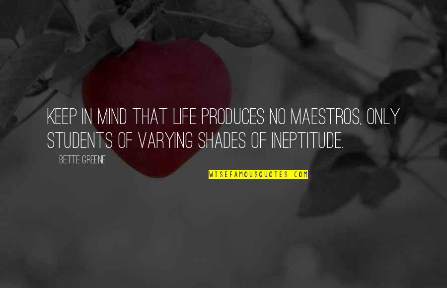 Ineptitude Quotes By Bette Greene: Keep in mind that life produces no maestros,