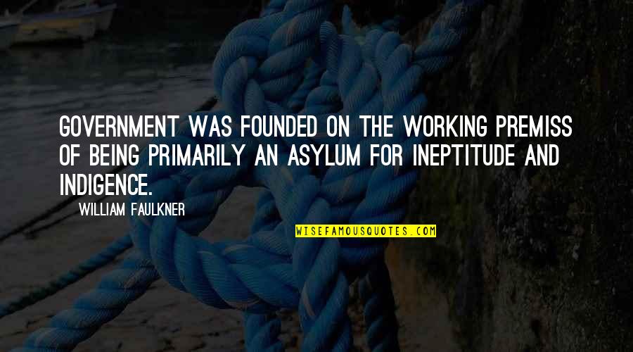Ineptitude Quotes By William Faulkner: Government was founded on the working premiss of