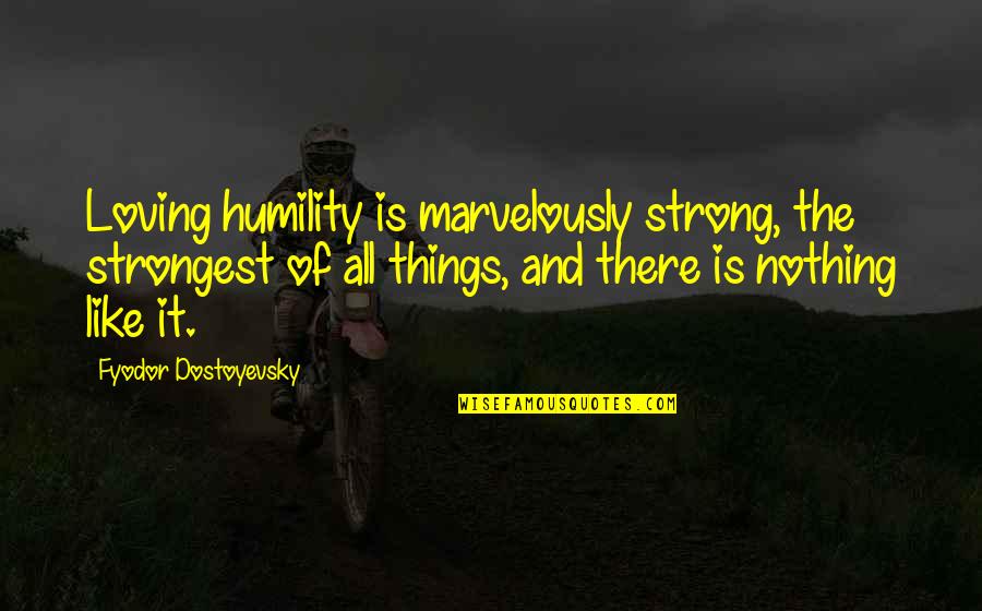 Ineptitude Synonym Quotes By Fyodor Dostoyevsky: Loving humility is marvelously strong, the strongest of
