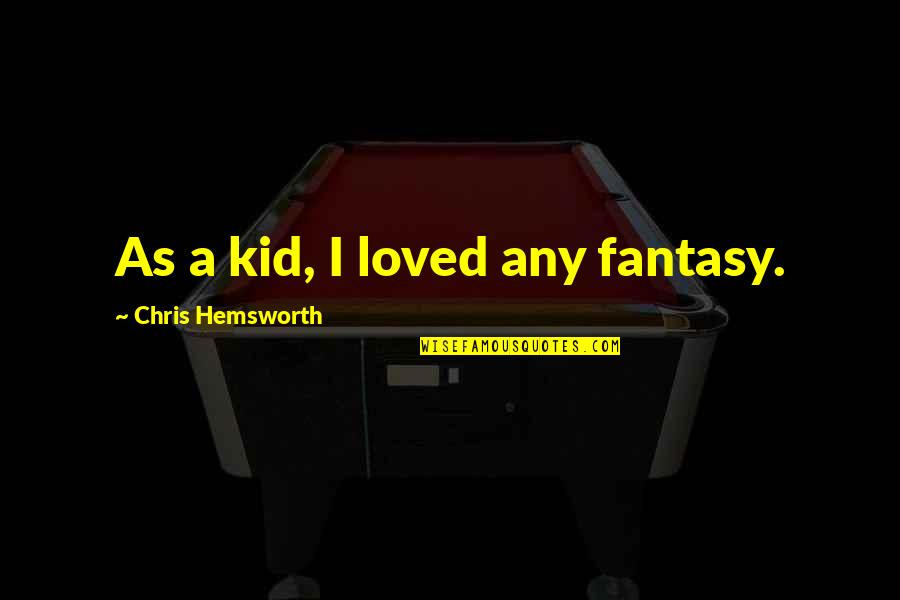 Ineptly Antonym Quotes By Chris Hemsworth: As a kid, I loved any fantasy. Ineptly Antonym Quotes By Chris Hemsworth: As a kid, I loved any fantasy.