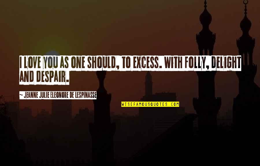 Ineptly Antonym Quotes By Jeanne Julie Eleonore De Lespinasse: I love you as one should, to excess. Ineptly Antonym Quotes By Jeanne Julie Eleonore De Lespinasse: I love you as one should, to excess.