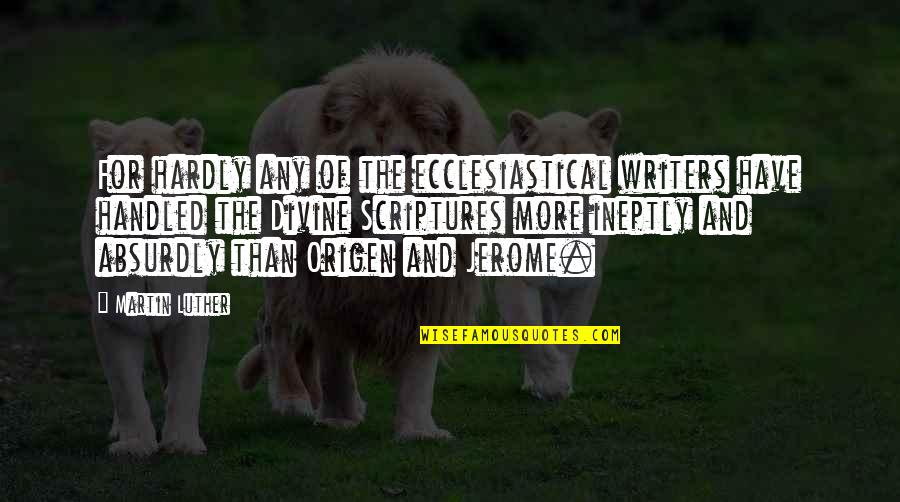 Ineptly Quotes By Martin Luther: For hardly any of the ecclesiastical writers have Ineptly Quotes By Martin Luther: For hardly any of the ecclesiastical writers have
