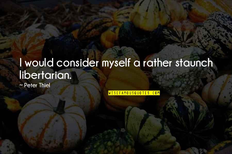Ineptly Quotes By Peter Thiel: I would consider myself a rather staunch libertarian. Ineptly Quotes By Peter Thiel: I would consider myself a rather staunch libertarian.