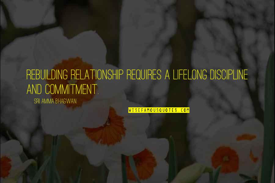 Ineptly Quotes By Sri Amma Bhagwan.: Rebuilding relationship requires a lifelong discipline and commitment. Ineptly Quotes By Sri Amma Bhagwan.: Rebuilding relationship requires a lifelong discipline and commitment.