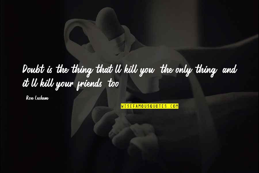 Ineptness Crossword Quotes By Ron Leshem: Doubt is the thing that'll kill you, the