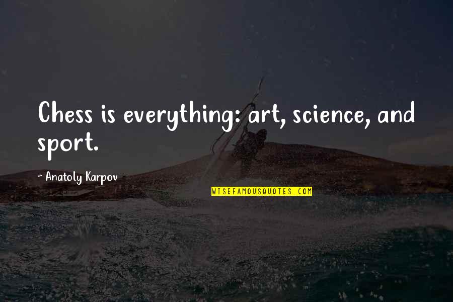 Ineptness In A Sentence Quotes By Anatoly Karpov: Chess is everything: art, science, and sport.