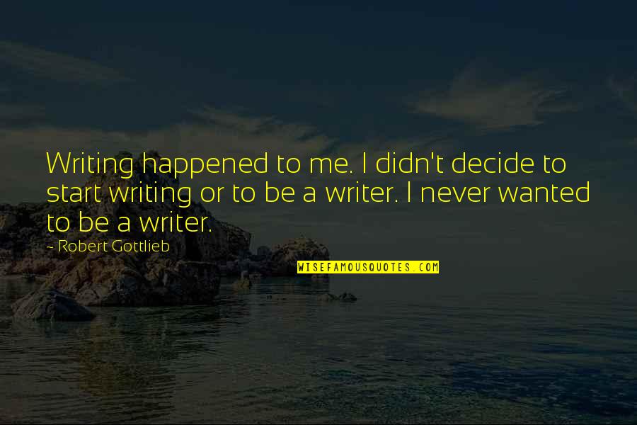 Ineptness In A Sentence Quotes By Robert Gottlieb: Writing happened to me. I didn't decide to