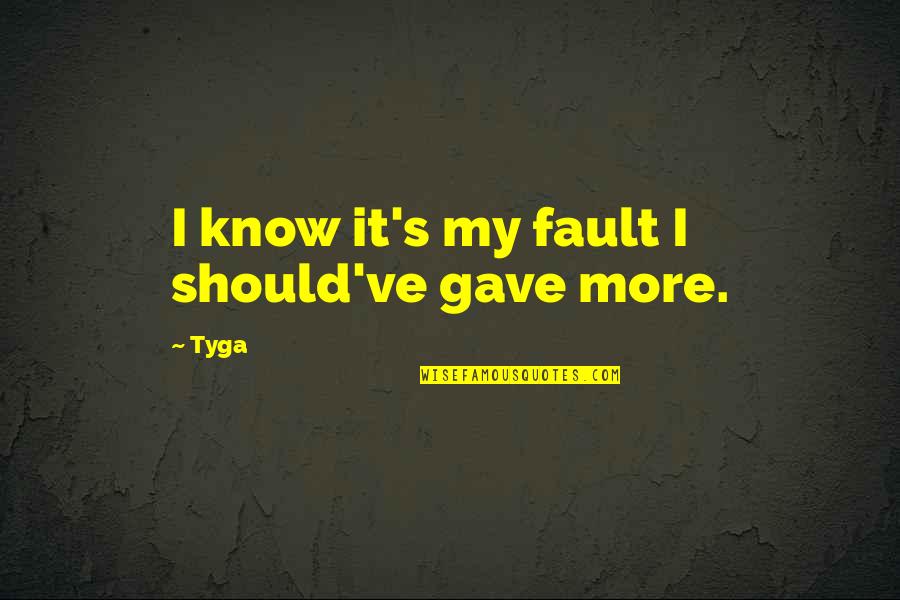 Ineptocracy T Shirt Quotes By Tyga: I know it's my fault I should've gave