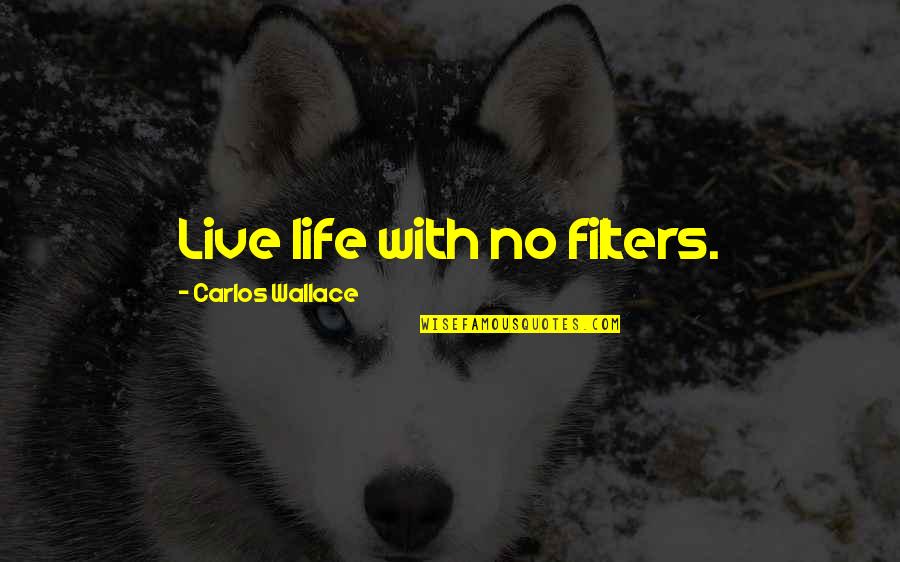 Inequality And Injustice Quotes By Carlos Wallace: Live life with no filters.