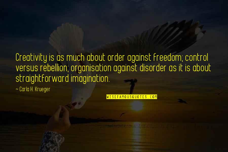 Inequality And Poverty Quotes By Carla H. Krueger: Creativity is as much about order against freedom; Inequality And Poverty Quotes By Carla H. Krueger: Creativity is as much about order against freedom;