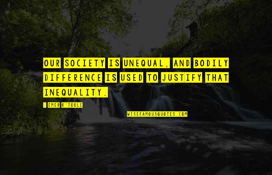 Inequality For All Quotes By Emer O'Toole: our society is unequal, and bodily difference is