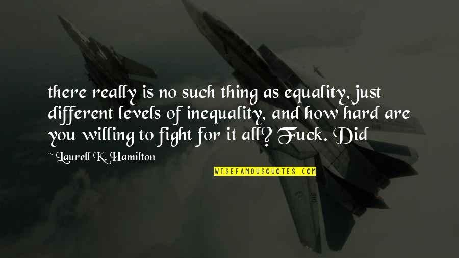 Inequality For All Quotes By Laurell K. Hamilton: there really is no such thing as equality,