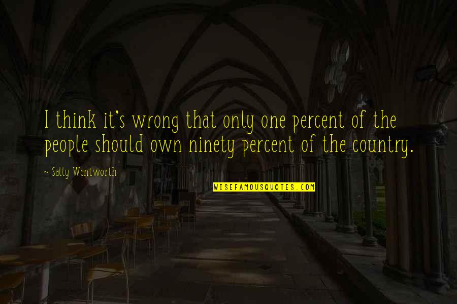 Inequality For All Quotes By Sally Wentworth: I think it's wrong that only one percent