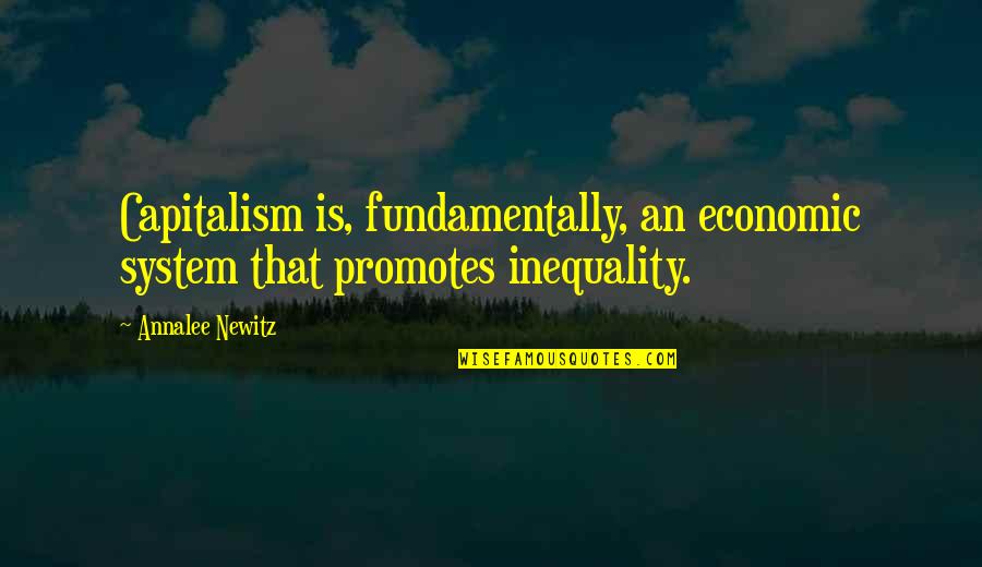 Inequality Quotes By Annalee Newitz: Capitalism is, fundamentally, an economic system that promotes