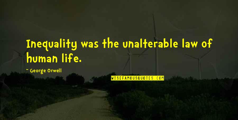 Inequality Quotes By George Orwell: Inequality was the unalterable law of human life.