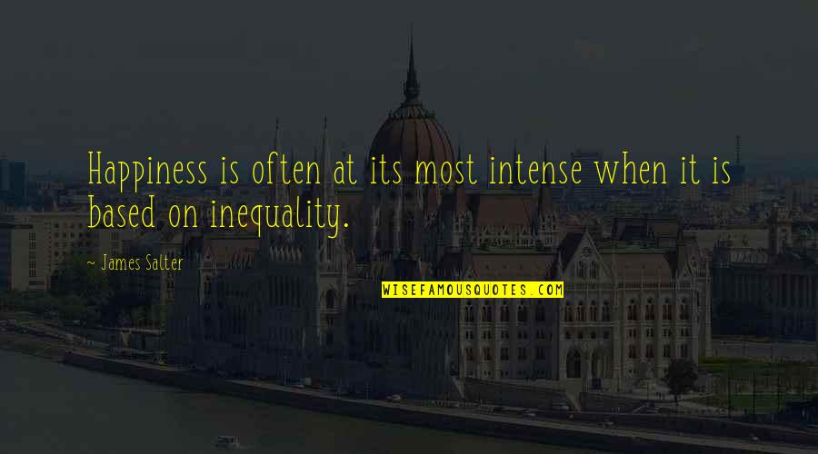 Inequality Quotes By James Salter: Happiness is often at its most intense when