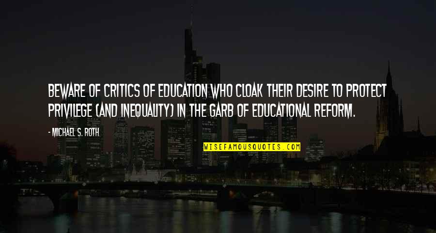 Inequality Quotes By Michael S. Roth: Beware of critics of education who cloak their