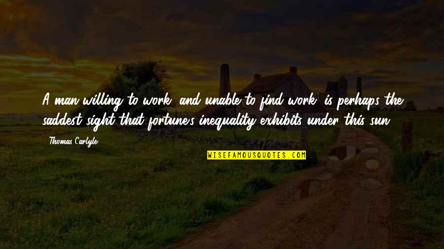 Inequality Quotes By Thomas Carlyle: A man willing to work, and unable to