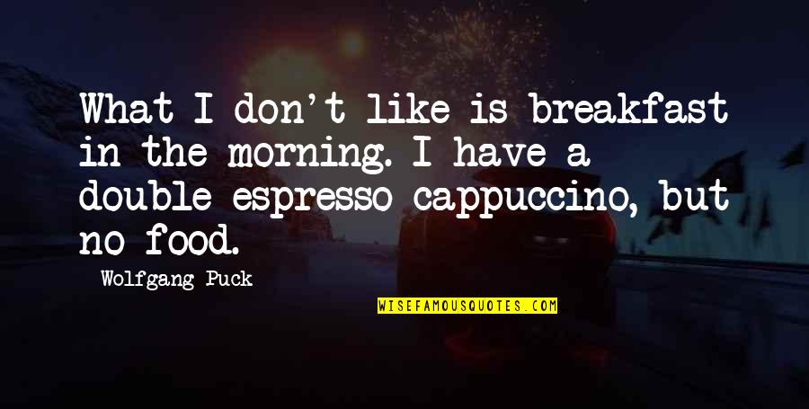 Inequaltiy Quotes By Wolfgang Puck: What I don't like is breakfast in the Inequaltiy Quotes By Wolfgang Puck: What I don't like is breakfast in the