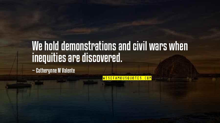 Inequitable Or Unequitable Quotes By Catherynne M Valente: We hold demonstrations and civil wars when inequities