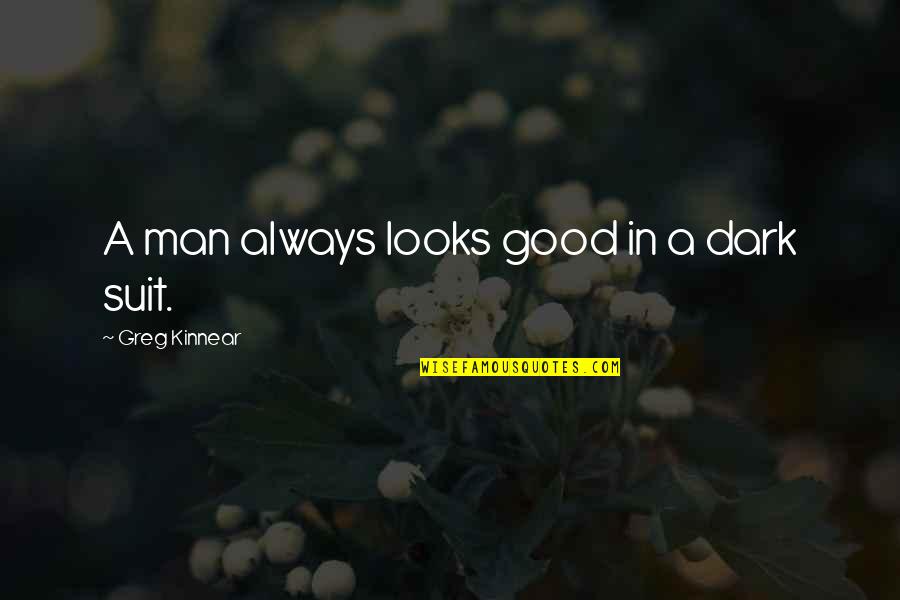 Inequitable Or Unequitable Quotes By Greg Kinnear: A man always looks good in a dark