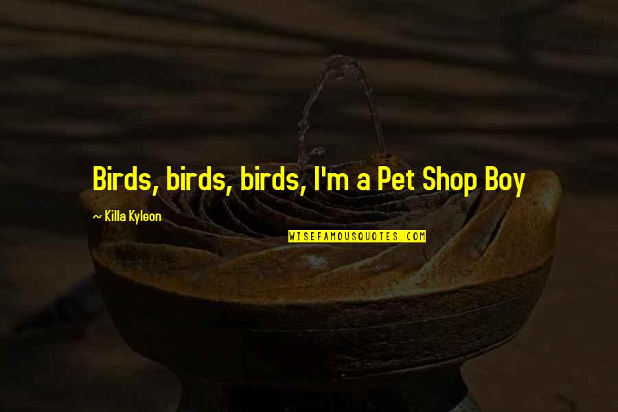 Inequitable Or Unequitable Quotes By Killa Kyleon: Birds, birds, birds, I'm a Pet Shop Boy