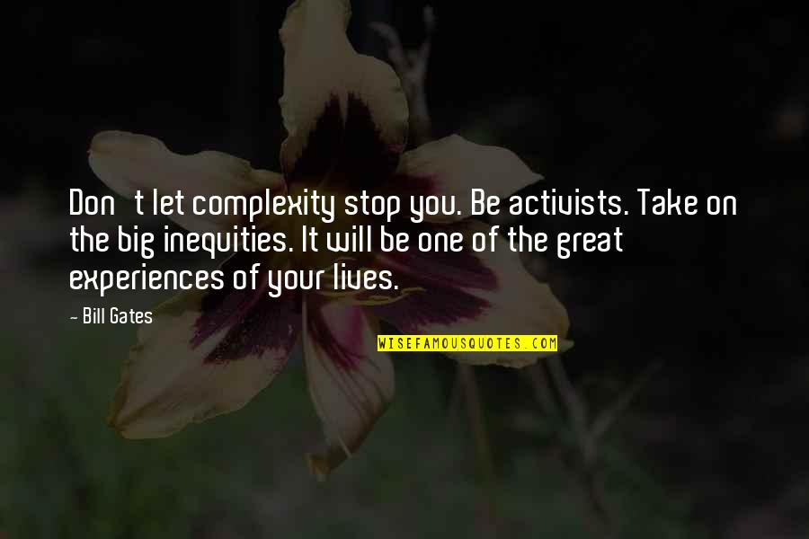 Inequities Quotes By Bill Gates: Don't let complexity stop you. Be activists. Take
