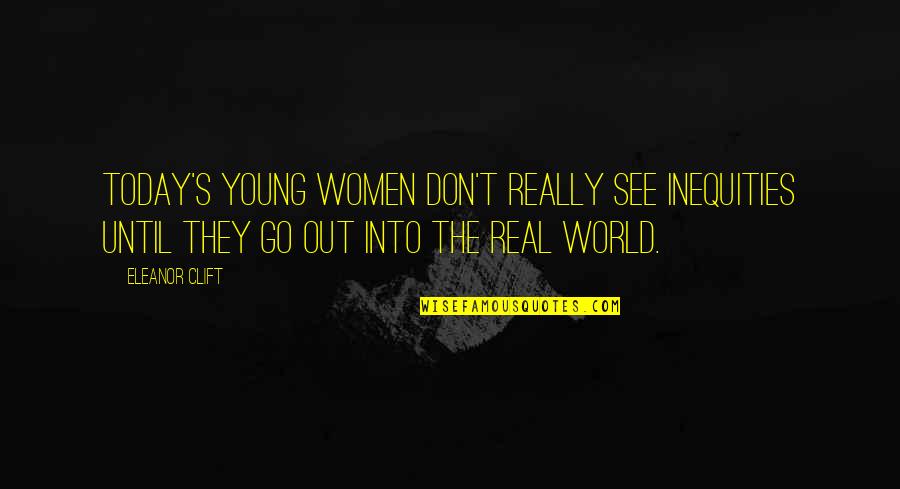 Inequities Quotes By Eleanor Clift: Today's young women don't really see inequities until Inequities Quotes By Eleanor Clift: Today's young women don't really see inequities until