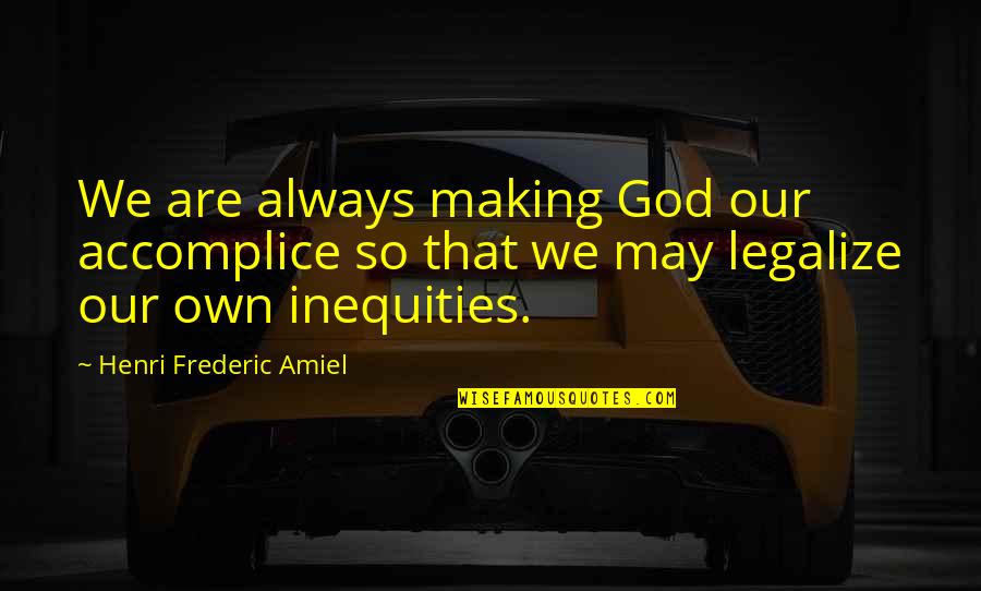 Inequities Quotes By Henri Frederic Amiel: We are always making God our accomplice so