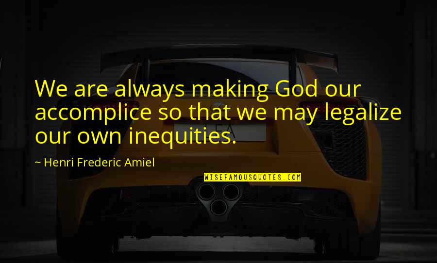 Inequities Quotes By Henri Frederic Amiel: We are always making God our accomplice so Inequities Quotes By Henri Frederic Amiel: We are always making God our accomplice so