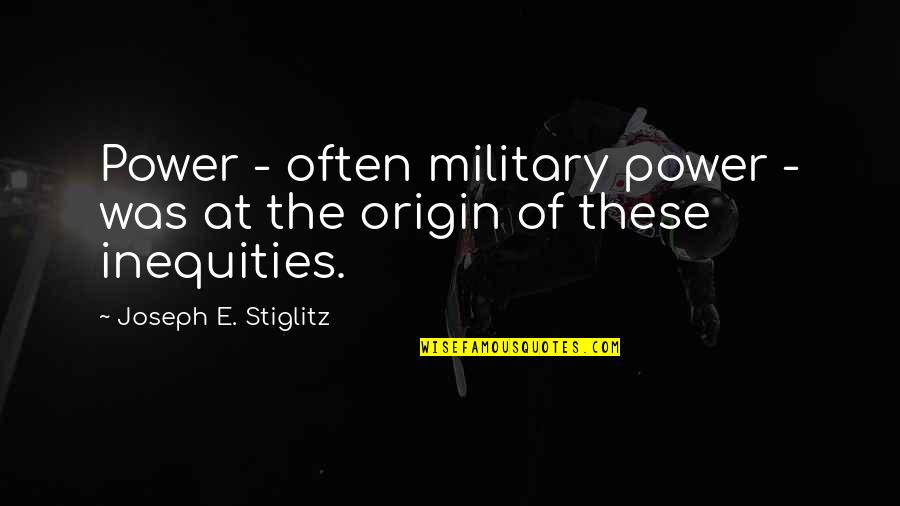 Inequities Quotes By Joseph E. Stiglitz: Power - often military power - was at