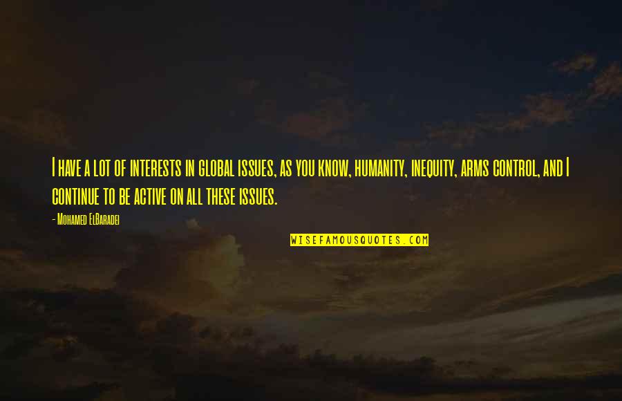 Inequity Quotes By Mohamed ElBaradei: I have a lot of interests in global Inequity Quotes By Mohamed ElBaradei: I have a lot of interests in global