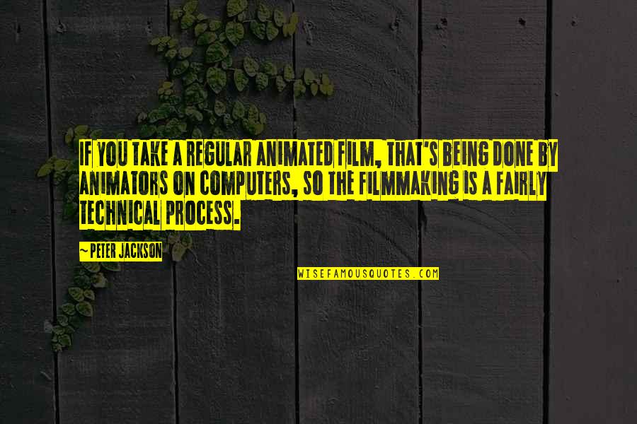 Inequivocabile Significato Quotes By Peter Jackson: If you take a regular animated film, that's Inequivocabile Significato Quotes By Peter Jackson: If you take a regular animated film, that's