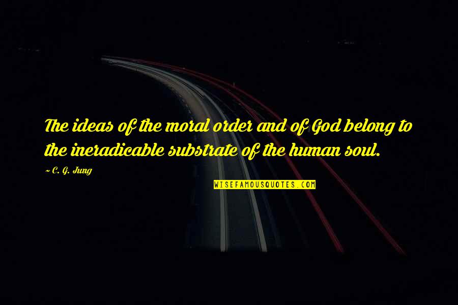 Ineradicable Quotes By C. G. Jung: The ideas of the moral order and of